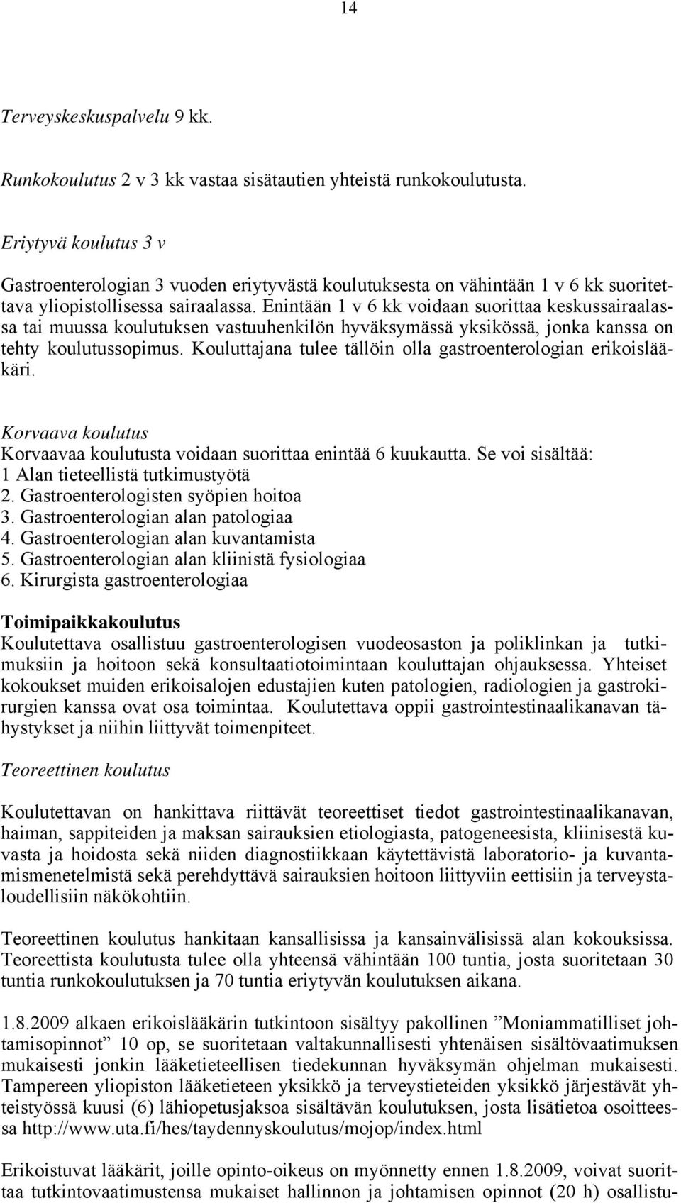 Enintään 1 v 6 kk voidaan suorittaa keskussairaalassa tai muussa koulutuksen vastuuhenkilön hyväksymässä yksikössä, jonka kanssa on tehty koulutussopimus.