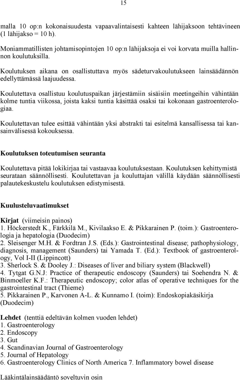 Koulutuksen aikana on osallistuttava myös sädeturvakoulutukseen lainsäädännön edellyttämässä laajuudessa.