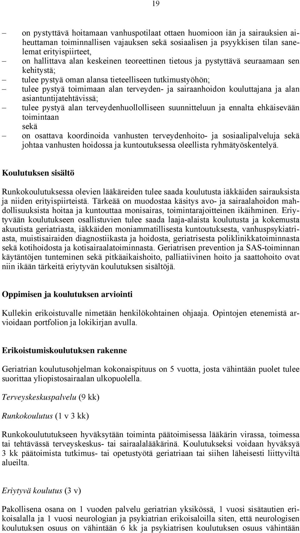 alan asiantuntijatehtävissä; tulee pystyä alan terveydenhuollolliseen suunnitteluun ja ennalta ehkäisevään toimintaan sekä on osattava koordinoida vanhusten terveydenhoito- ja sosiaalipalveluja sekä