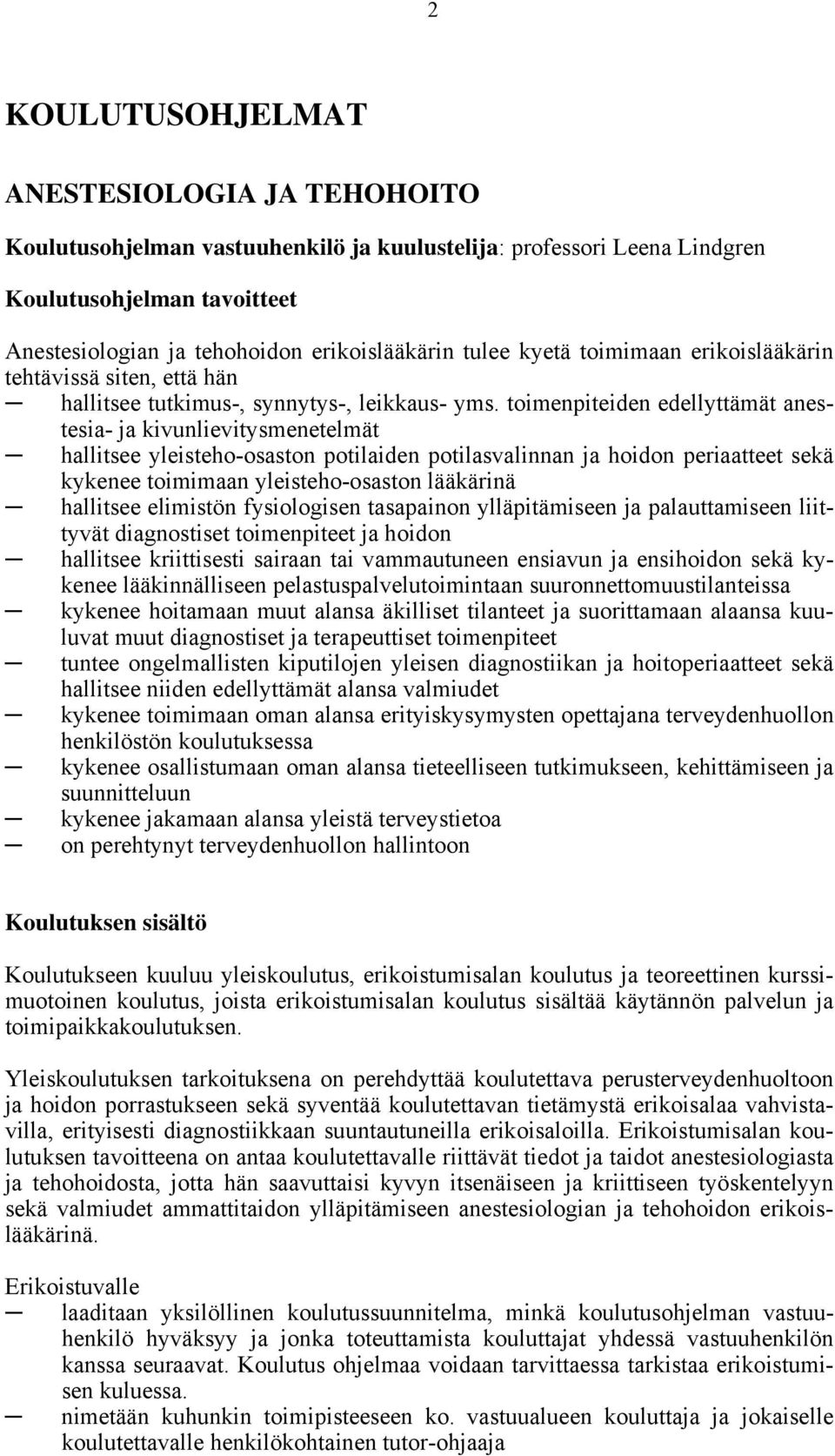 toimenpiteiden edellyttämät anestesia- ja kivunlievitysmenetelmät hallitsee yleisteho-osaston potilaiden potilasvalinnan ja hoidon periaatteet sekä kykenee toimimaan yleisteho-osaston lääkärinä