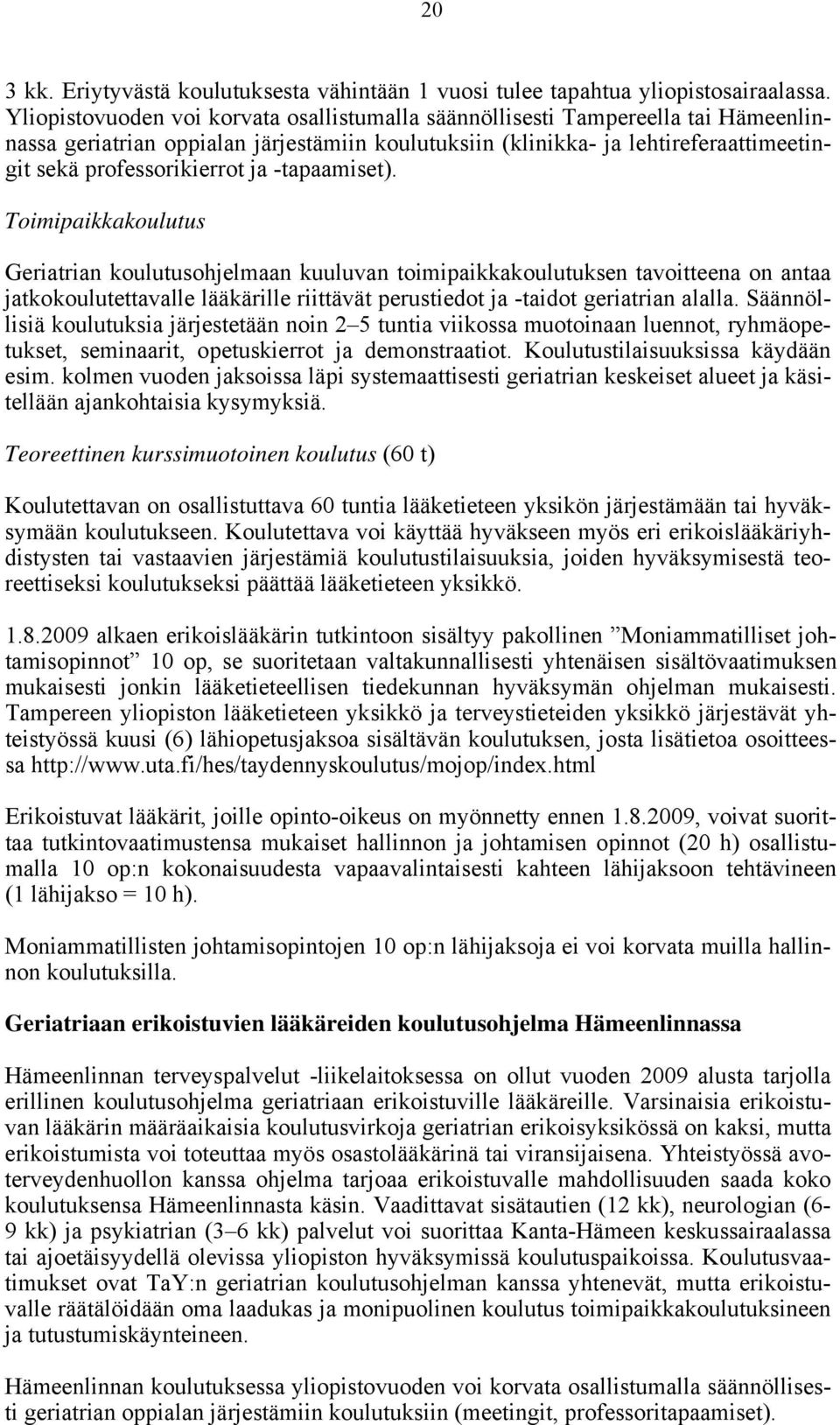 -tapaamiset). Toimipaikkakoulutus Geriatrian koulutusohjelmaan kuuluvan toimipaikkakoulutuksen tavoitteena on antaa jatkokoulutettavalle lääkärille riittävät perustiedot ja -taidot geriatrian alalla.