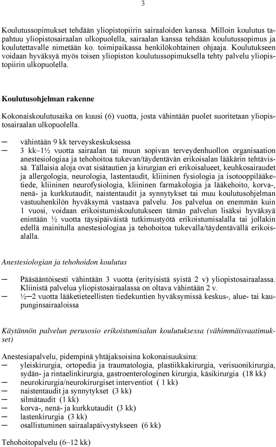 Koulutusohjelman rakenne Kokonaiskoulutusaika on kuusi (6) vuotta, josta vähintään puolet suoritetaan yliopistosairaalan ulkopuolella.