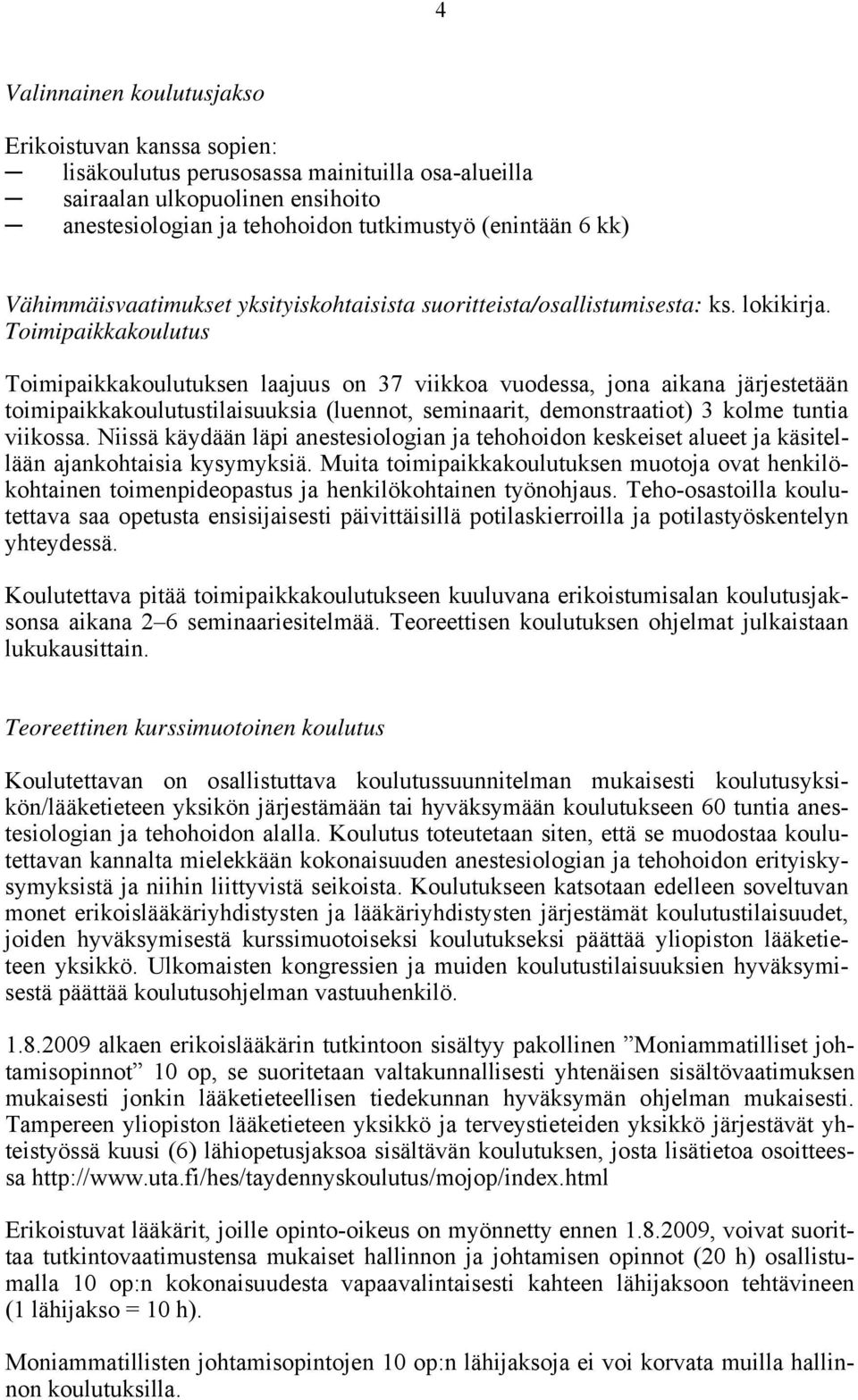 Toimipaikkakoulutus Toimipaikkakoulutuksen laajuus on 37 viikkoa vuodessa, jona aikana järjestetään toimipaikkakoulutustilaisuuksia (luennot, seminaarit, demonstraatiot) 3 kolme tuntia viikossa.