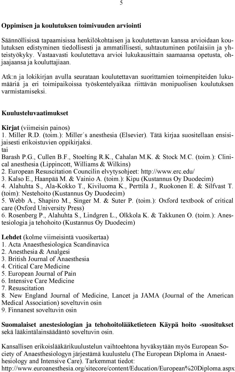 Atk:n ja lokikirjan avulla seurataan koulutettavan suorittamien toimenpiteiden lukumääriä ja eri toimipaikoissa työskentelyaikaa riittävän monipuolisen koulutuksen varmistamiseksi.