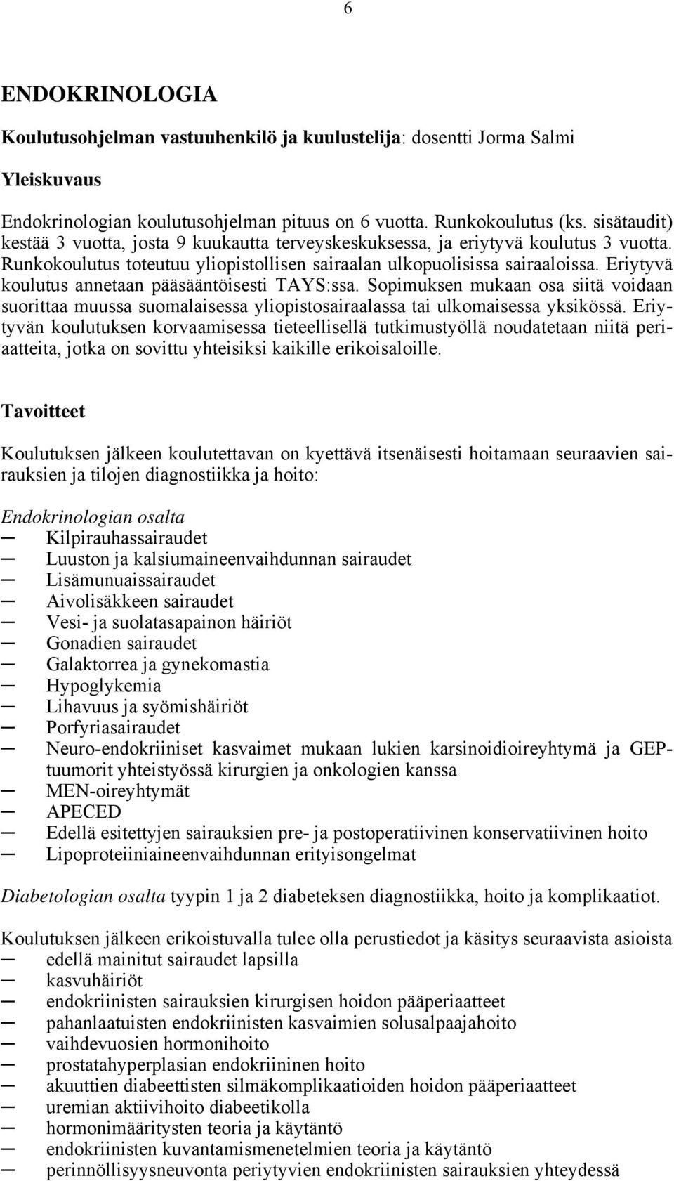 Eriytyvä koulutus annetaan pääsääntöisesti TAYS:ssa. Sopimuksen mukaan osa siitä voidaan suorittaa muussa suomalaisessa yliopistosairaalassa tai ulkomaisessa yksikössä.