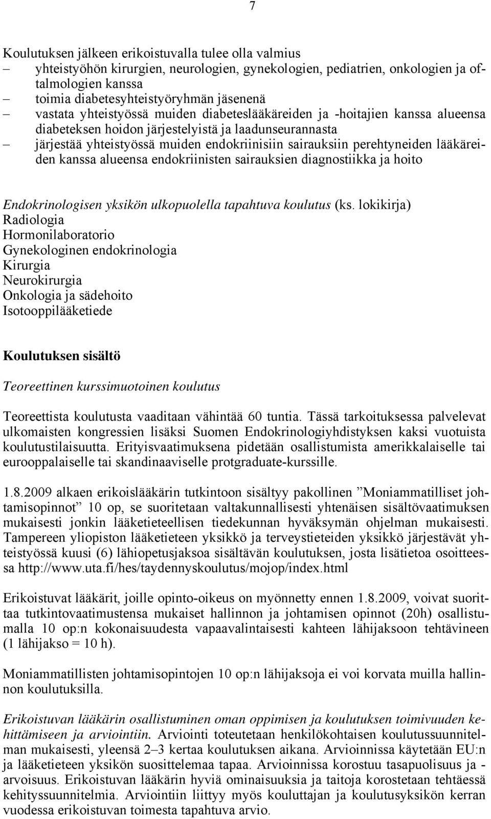 perehtyneiden lääkäreiden kanssa alueensa endokriinisten sairauksien diagnostiikka ja hoito Endokrinologisen yksikön ulkopuolella tapahtuva koulutus (ks.