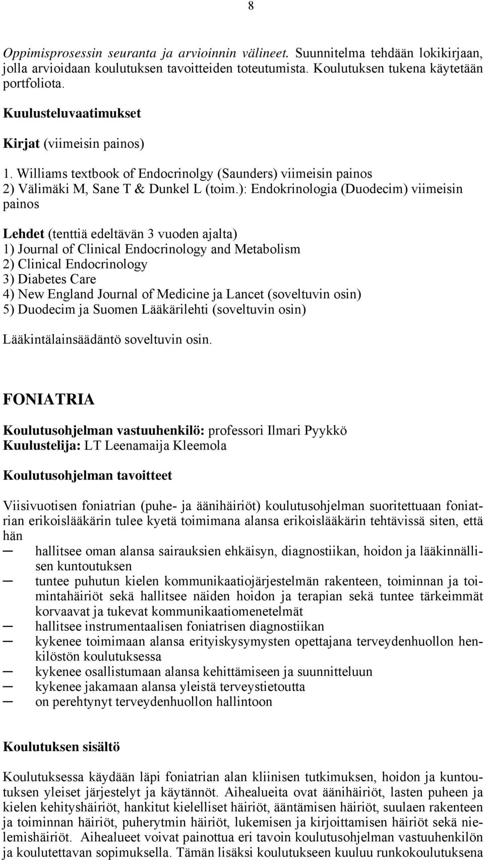 ): Endokrinologia (Duodecim) viimeisin painos Lehdet (tenttiä edeltävän 3 vuoden ajalta) 1) Journal of Clinical Endocrinology and Metabolism 2) Clinical Endocrinology 3) Diabetes Care 4) New England