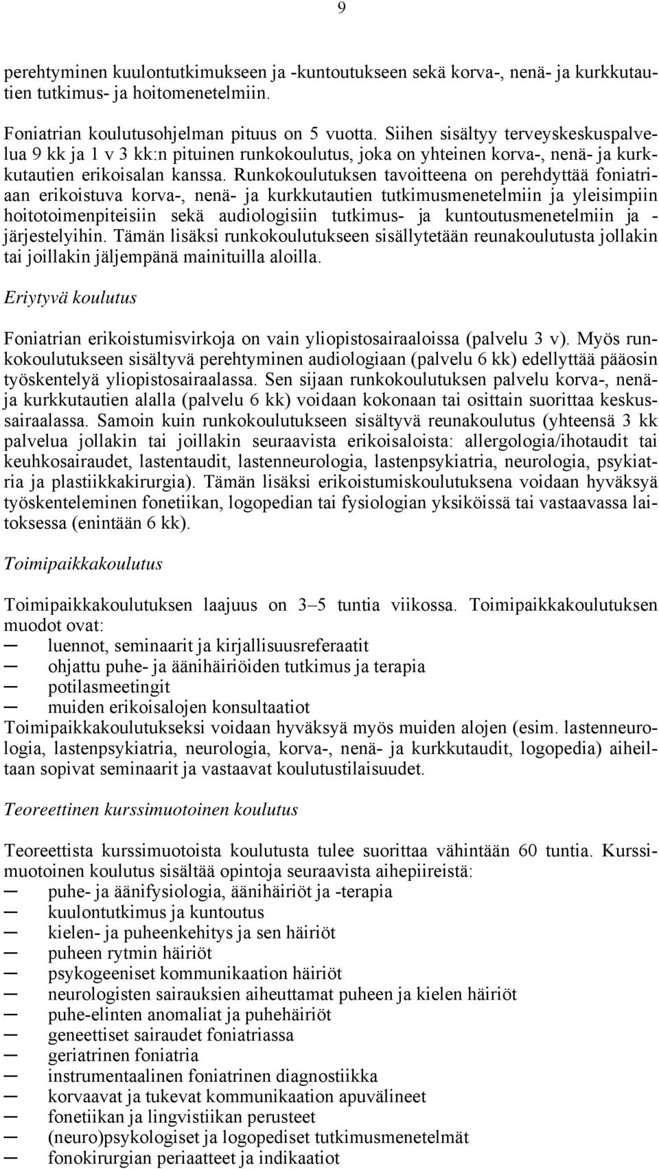 Runkokoulutuksen tavoitteena on perehdyttää foniatriaan erikoistuva korva-, nenä- ja kurkkutautien tutkimusmenetelmiin ja yleisimpiin hoitotoimenpiteisiin sekä audiologisiin tutkimus- ja