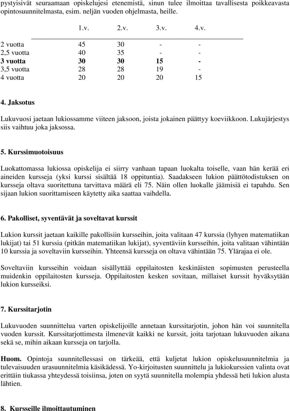 Kurssimuotoisuus Luokattomassa lukiossa opiskelija ei siirry vanhaan tapaan luokalta toiselle, vaan hän kerää eri aineiden kursseja (yksi kurssi sisältää 18 oppituntia).