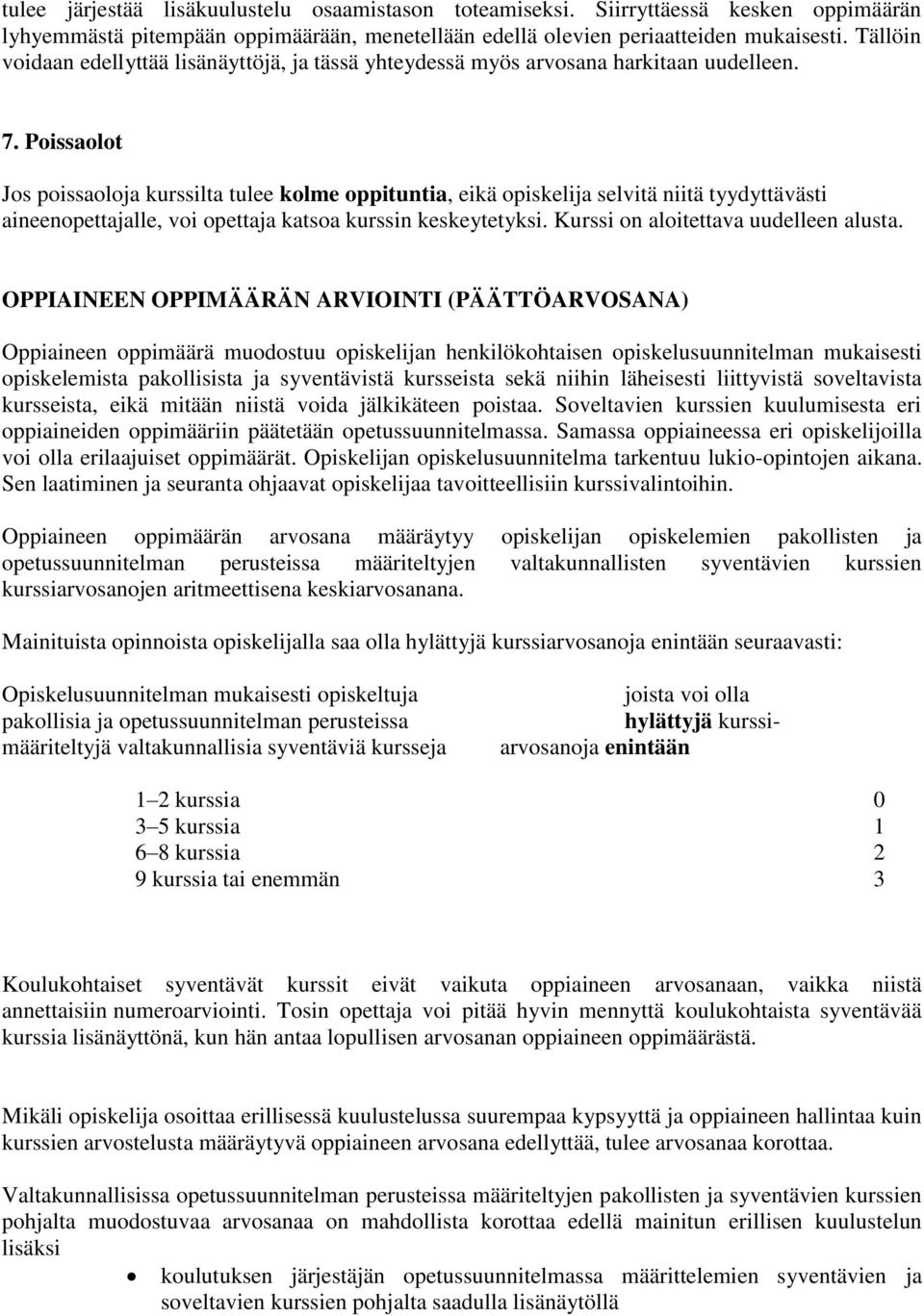 Poissaolot Jos poissaoloja kurssilta tulee kolme oppituntia, eikä opiskelija selvitä niitä tyydyttävästi aineenopettajalle, voi opettaja katsoa kurssin keskeytetyksi.