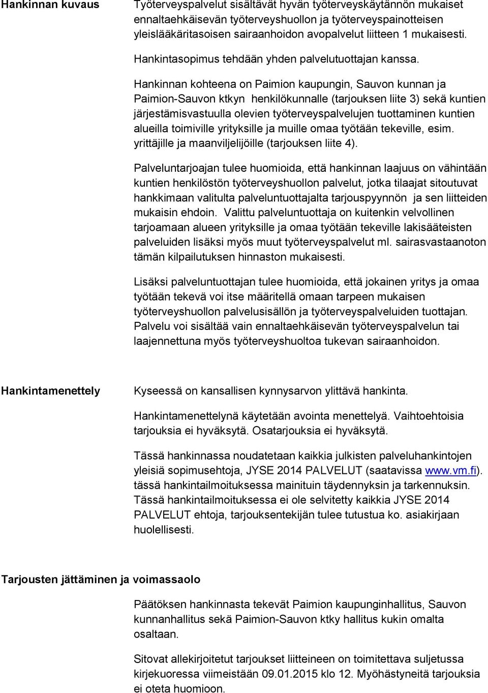 Hankinnan kohteena on Paimion kaupungin, Sauvon kunnan ja Paimion-Sauvon ktkyn henkilökunnalle (tarjouksen liite 3) sekä kuntien järjestämisvastuulla olevien työterveyspalvelujen tuottaminen kuntien