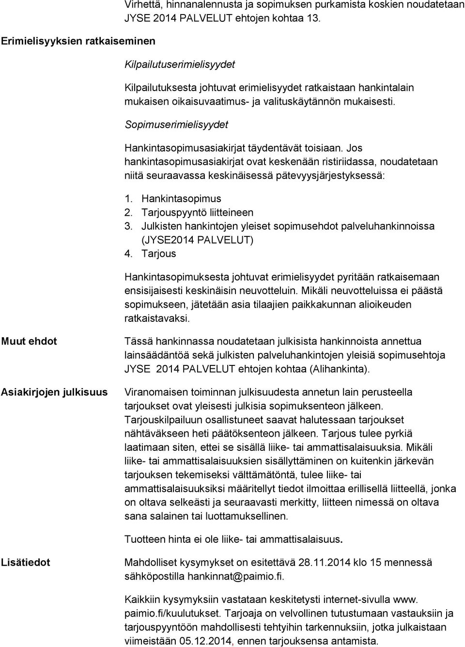 Sopimuserimielisyydet Hankintasopimusasiakirjat täydentävät toisiaan. Jos hankintasopimusasiakirjat ovat keskenään ristiriidassa, noudatetaan niitä seuraavassa keskinäisessä pätevyysjärjestyksessä: 1.