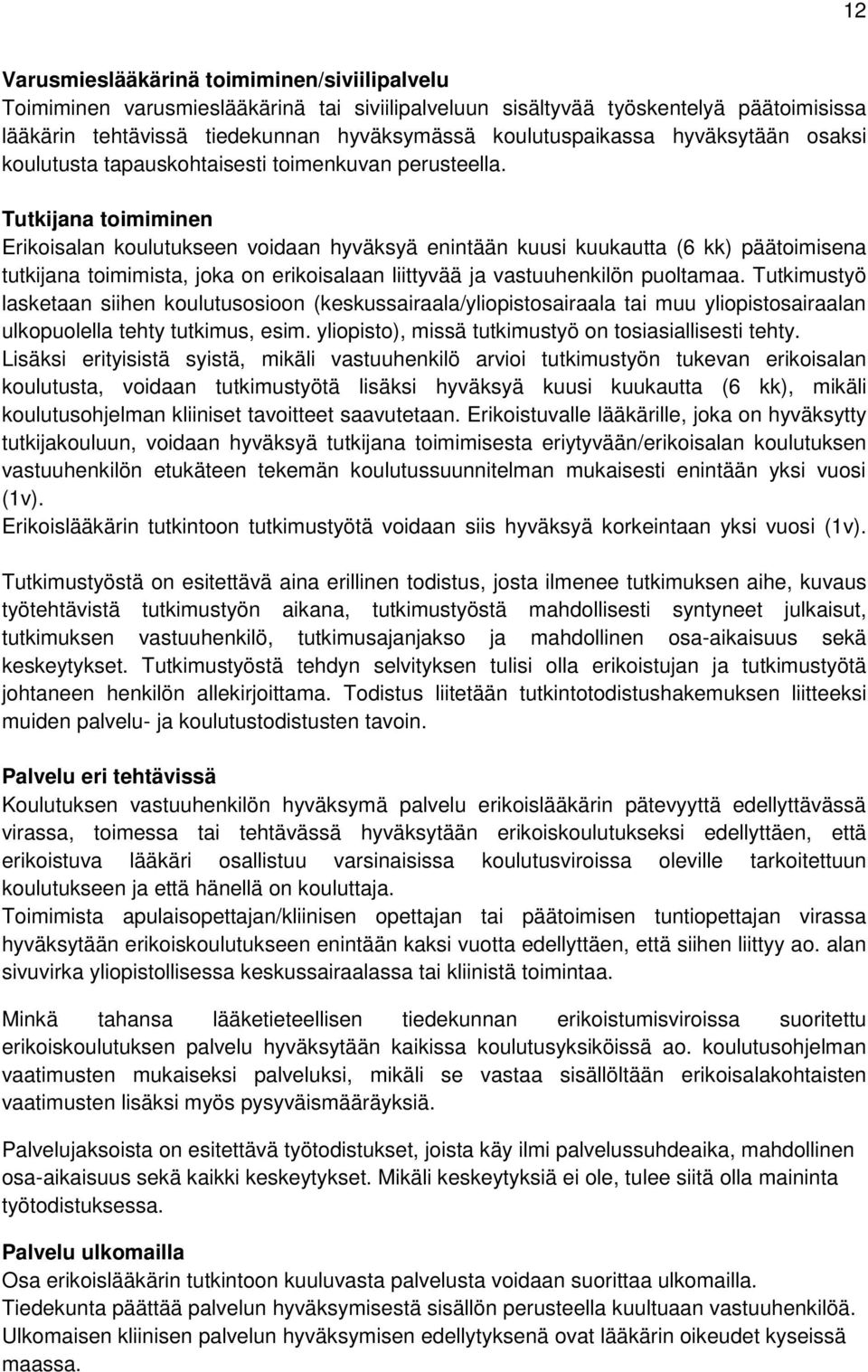 Tutkijana toimiminen Erikoisalan koulutukseen voidaan hyväksyä enintään kuusi kuukautta (6 kk) päätoimisena tutkijana toimimista, joka on erikoisalaan liittyvää ja vastuuhenkilön puoltamaa.