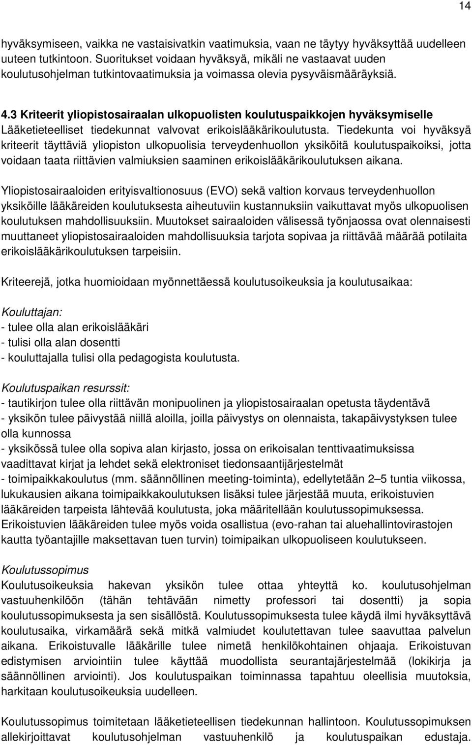 3 Kriteerit yliopistosairaalan ulkopuolisten koulutuspaikkojen hyväksymiselle Lääketieteelliset tiedekunnat valvovat erikoislääkärikoulutusta.