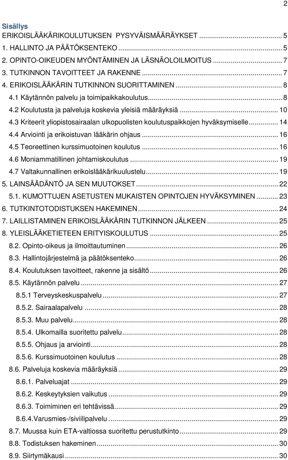 3 Kriteerit yliopistosairaalan ulkopuolisten koulutuspaikkojen hyväksymiselle... 14 4.4 Arviointi ja erikoistuvan lääkärin ohjaus... 16 4.5 Teoreettinen kurssimuotoinen koulutus... 16 4.6 Moniammatillinen johtamiskoulutus.