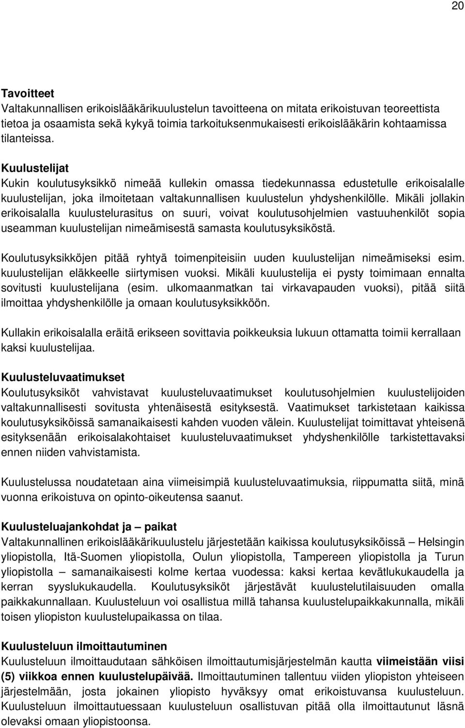 Mikäli jollakin erikoisalalla kuulustelurasitus on suuri, voivat koulutusohjelmien vastuuhenkilöt sopia useamman kuulustelijan nimeämisestä samasta koulutusyksiköstä.