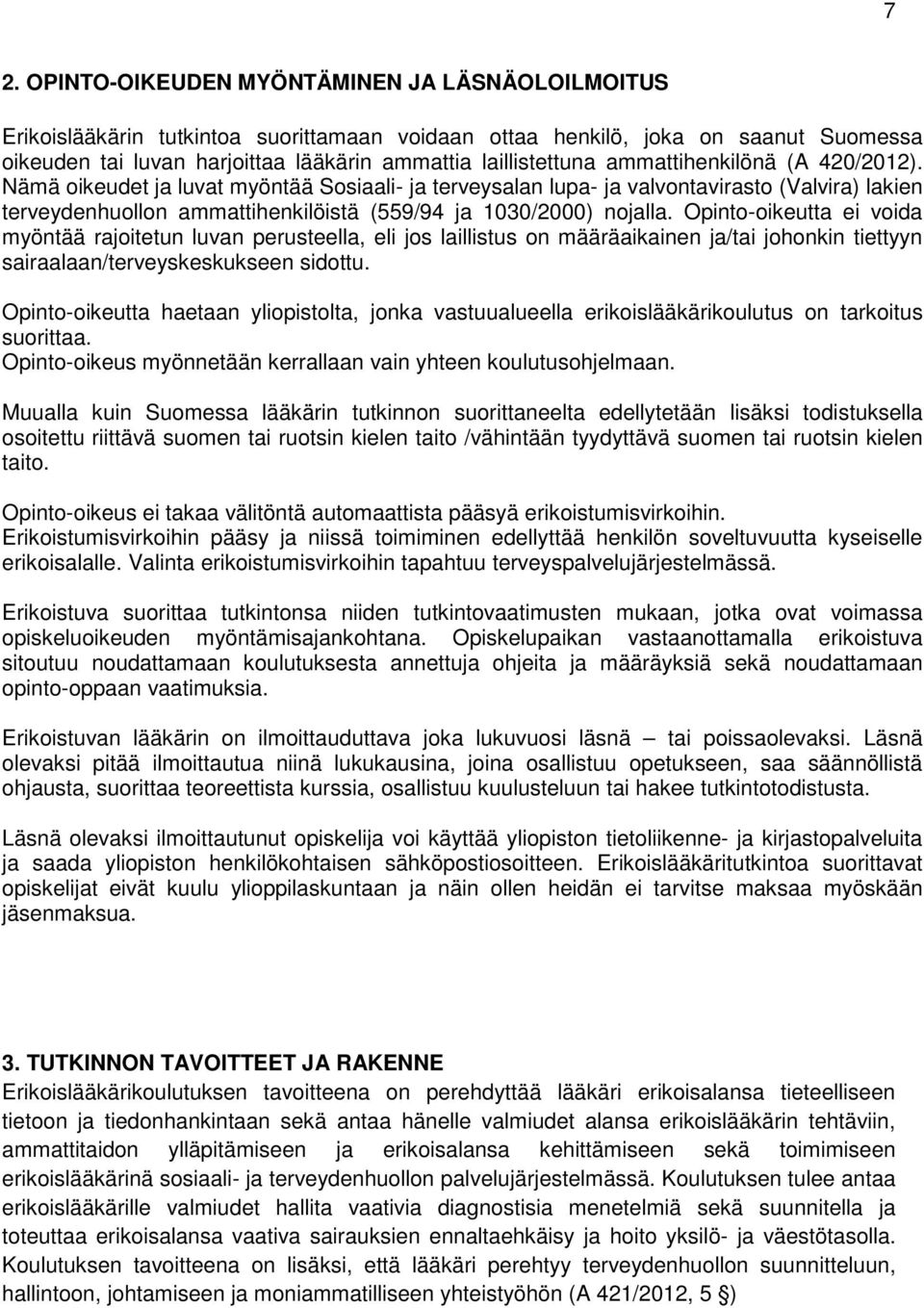 Nämä oikeudet ja luvat myöntää Sosiaali- ja terveysalan lupa- ja valvontavirasto (Valvira) lakien terveydenhuollon ammattihenkilöistä (559/94 ja 1030/2000) nojalla.