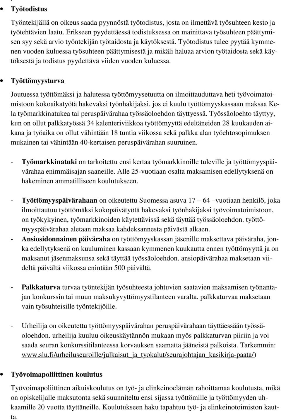 Työtodistus tulee pyytää kymmenen vuoden kuluessa työsuhteen päättymisestä ja mikäli haluaa arvion työtaidosta sekä käytöksestä ja todistus pyydettävä viiden vuoden kuluessa.