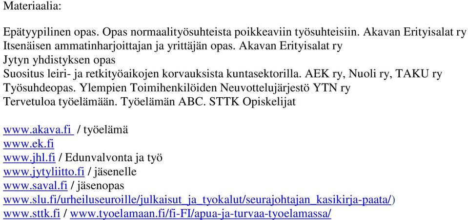 Ylempien Toimihenkilöiden Neuvottelujärjestö YTN ry Tervetuloa työelämään. Työelämän ABC. STTK Opiskelijat www.akava.fi / työelämä www.ek.fi www.jhl.