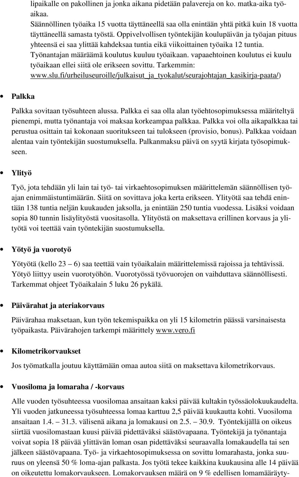 Oppivelvollisen työntekijän koulupäivän ja työajan pituus yhteensä ei saa ylittää kahdeksaa tuntia eikä viikoittainen työaika 12 tuntia. Työnantajan määräämä koulutus kuuluu työaikaan.