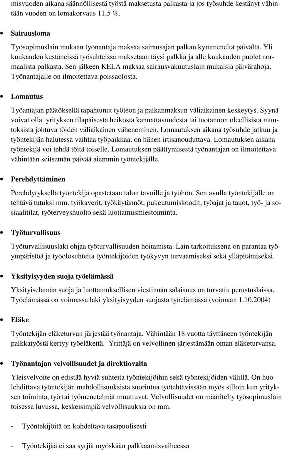 Sen jälkeen KELA maksaa sairausvakuutuslain mukaisia päivärahoja. Työnantajalle on ilmoitettava poissaolosta. Lomautus Työantajan päätöksellä tapahtunut työteon ja palkanmaksun väliaikainen keskeytys.