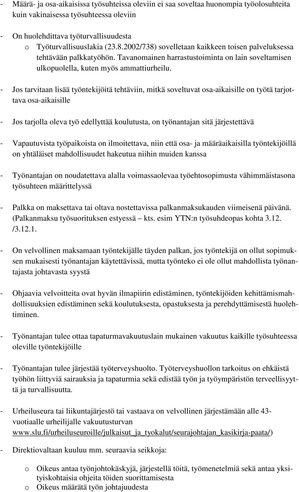 - Jos tarvitaan lisää työntekijöitä tehtäviin, mitkä soveltuvat osa-aikaisille on työtä tarjottava osa-aikaisille - Jos tarjolla oleva työ edellyttää koulutusta, on työnantajan sitä järjestettävä -