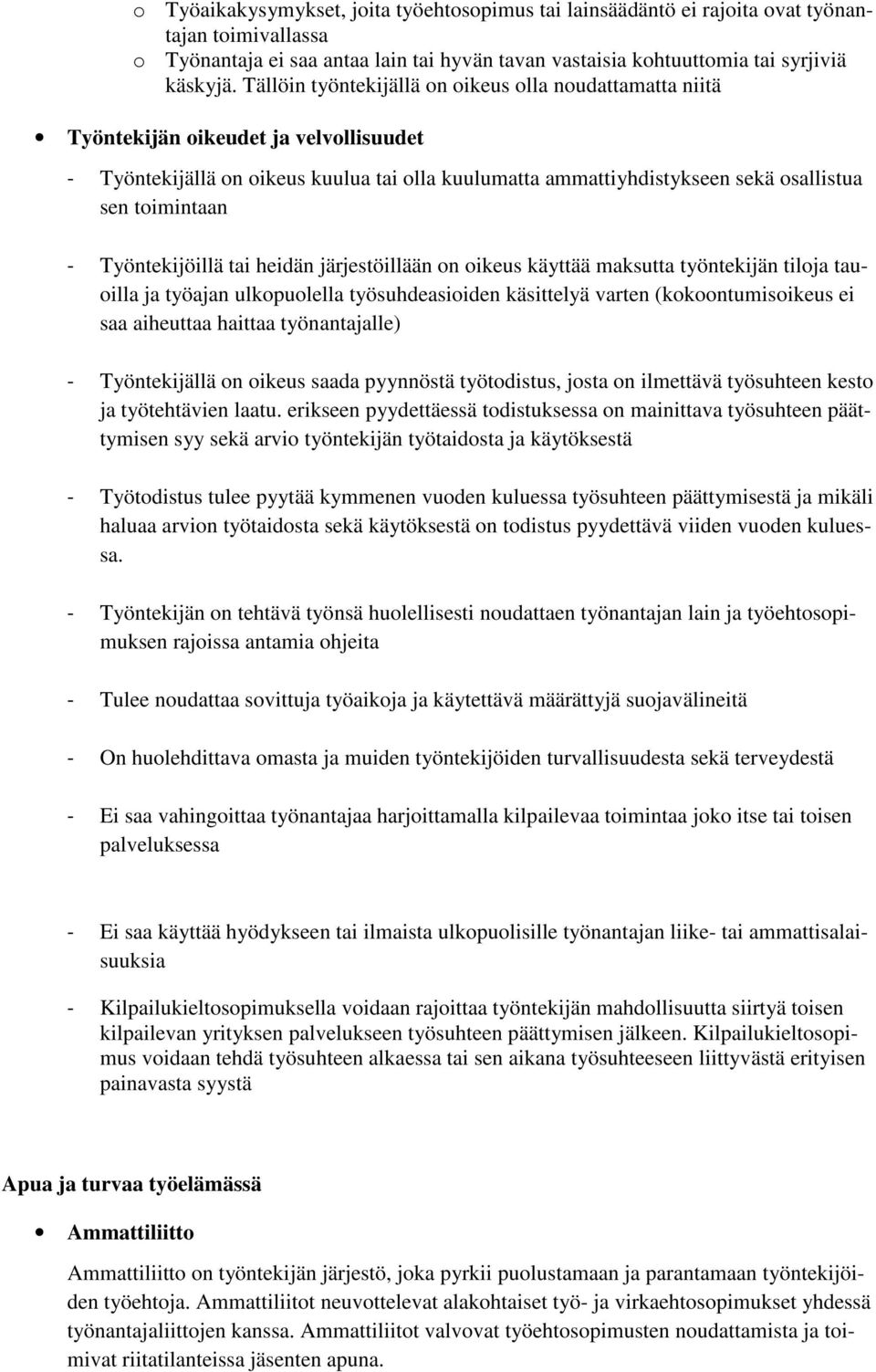 - Työntekijöillä tai heidän järjestöillään on oikeus käyttää maksutta työntekijän tiloja tauoilla ja työajan ulkopuolella työsuhdeasioiden käsittelyä varten (kokoontumisoikeus ei saa aiheuttaa