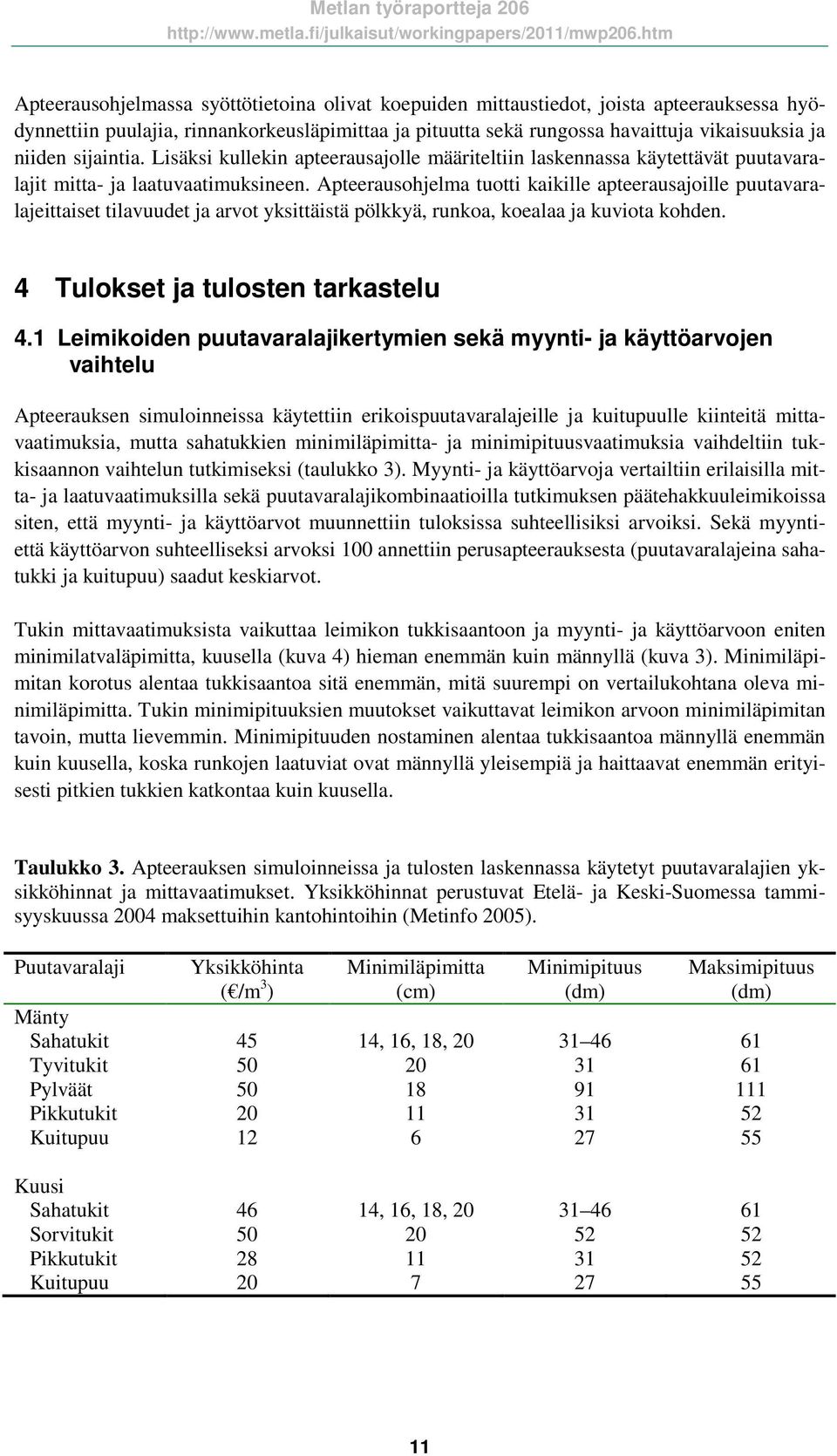 Apteerausohjelma tuotti kaikille apteerausajoille puutavaralajeittaiset tilavuudet ja arvot yksittäistä pölkkyä, runkoa, koealaa ja kuviota kohden. 4 Tulokset ja tulosten tarkastelu 4.