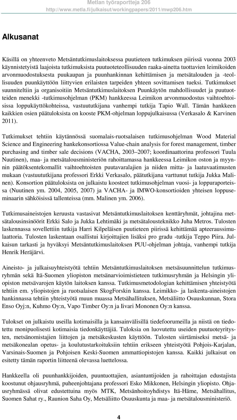 Tutkimukset suunniteltiin ja organisoitiin Metsäntutkimuslaitoksen Puunkäytön mahdollisuudet ja puutuotteiden menekki -tutkimusohjelman (PKM) hankkeessa Leimikon arvonmuodostus vaihtoehtoisissa