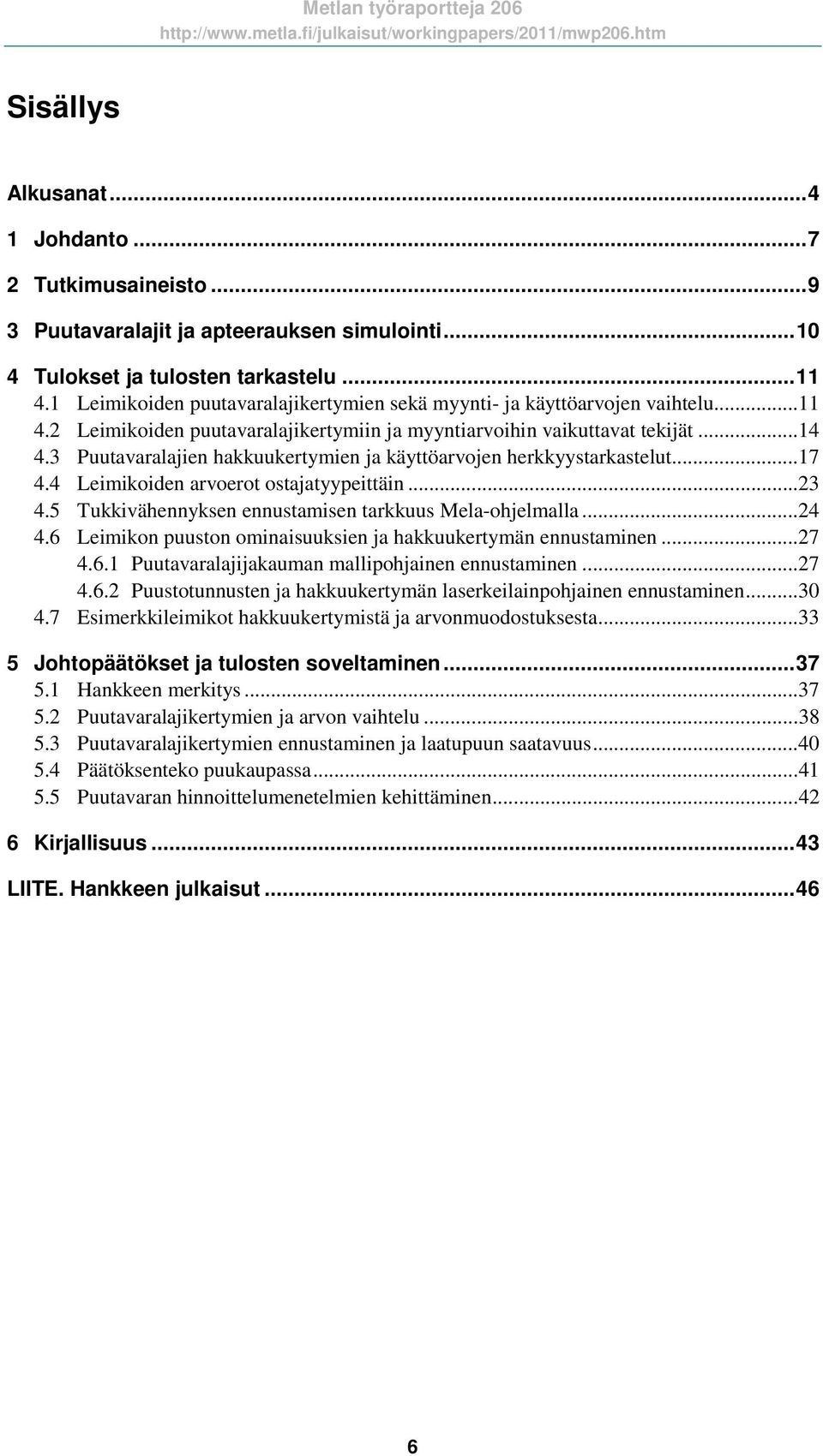 3 Puutavaralajien hakkuukertymien ja käyttöarvojen herkkyystarkastelut... 17 4.4 Leimikoiden arvoerot ostajatyypeittäin... 23 4.5 Tukkivähennyksen ennustamisen tarkkuus Mela-ohjelmalla... 24 4.