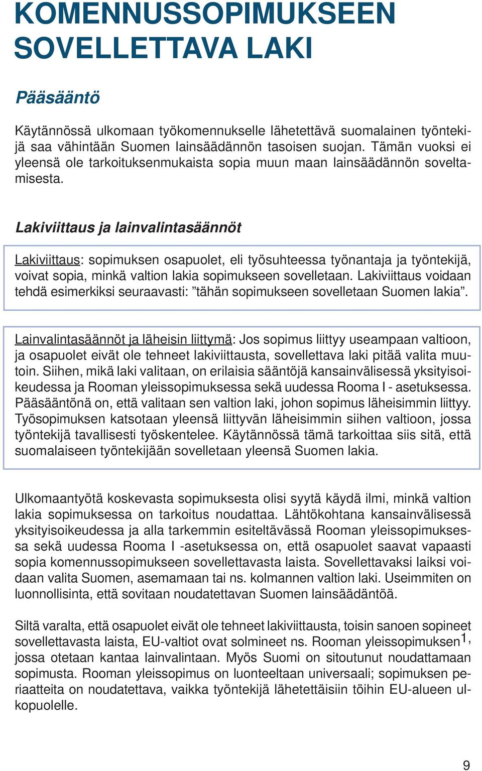 Lakiviittaus ja lainvalintasäännöt Lakiviittaus: sopimuksen osapuolet, eli työsuhteessa työnantaja ja työntekijä, voivat sopia, minkä valtion lakia sopimukseen sovelletaan.