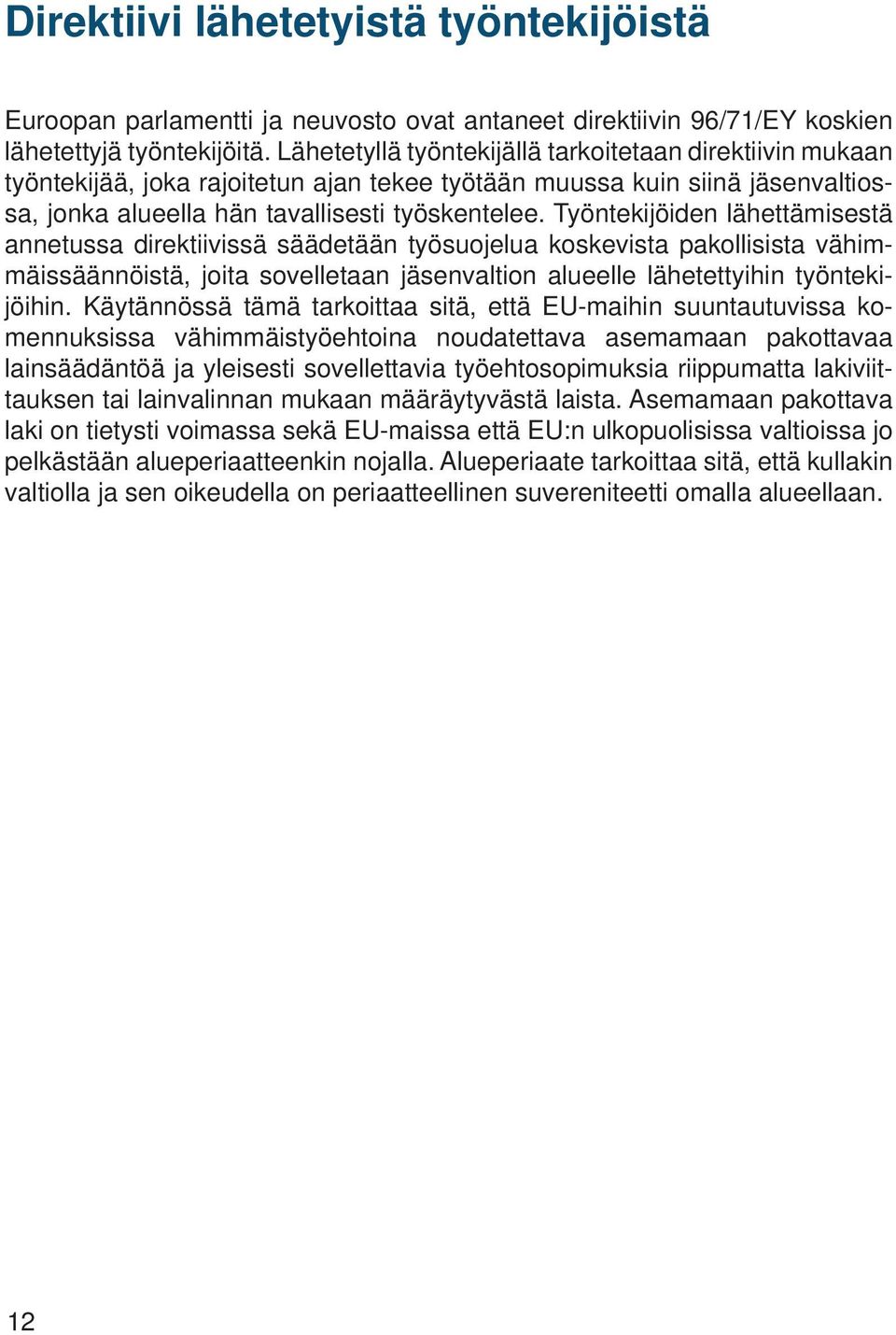 Työntekijöiden lähettämisestä annetussa direktiivissä säädetään työsuojelua koskevista pakollisista vähimmäissäännöistä, joita sovelletaan jäsenvaltion alueelle lähetettyihin työntekijöihin.