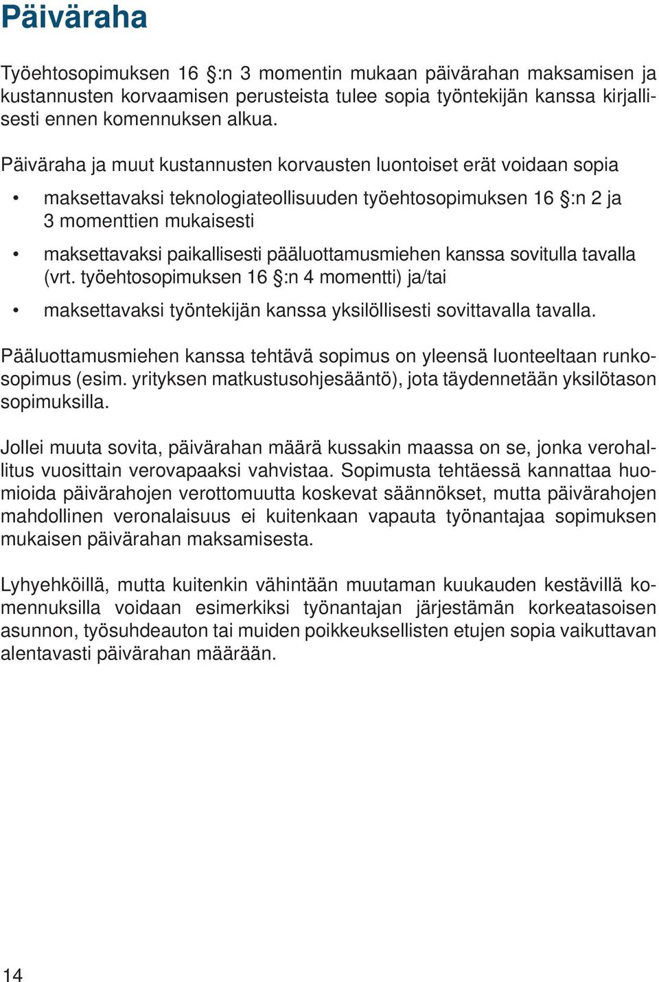 pääluottamusmiehen kanssa sovitulla tavalla (vrt. työehtosopimuksen 16 :n 4 momentti) ja/tai maksettavaksi työntekijän kanssa yksilöllisesti sovittavalla tavalla.