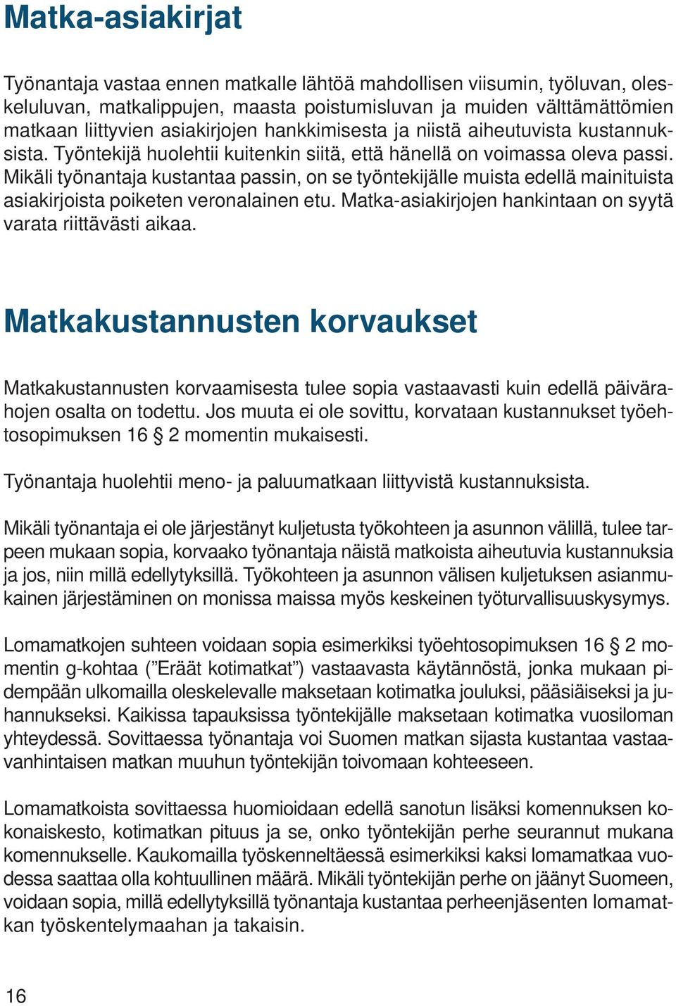 Mikäli työnantaja kustantaa passin, on se työntekijälle muista edellä mainituista asiakirjoista poiketen veronalainen etu. Matka-asiakirjojen hankintaan on syytä varata riittävästi aikaa.