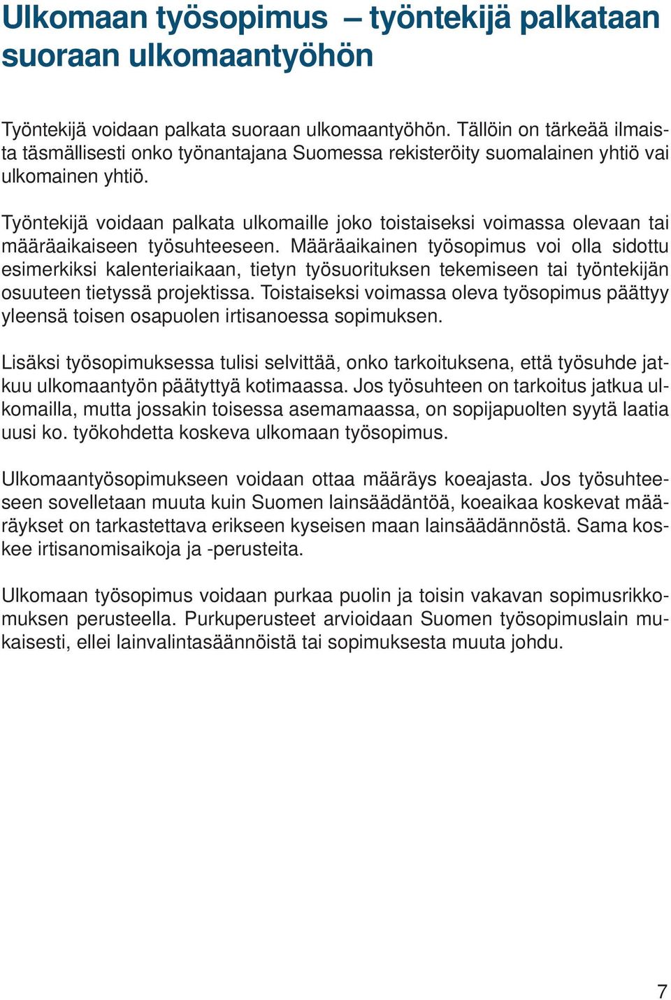 Työntekijä voidaan palkata ulkomaille joko toistaiseksi voimassa olevaan tai määräaikaiseen työsuhteeseen.