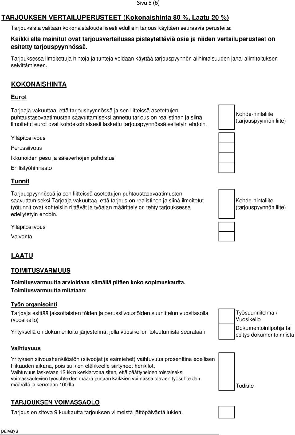 Tarjouksessa ilmoitettuja hintoja ja tunteja voidaan käyttää tarjouspyynnön alihintaisuuden ja/tai alimitoituksen selvittämiseen.