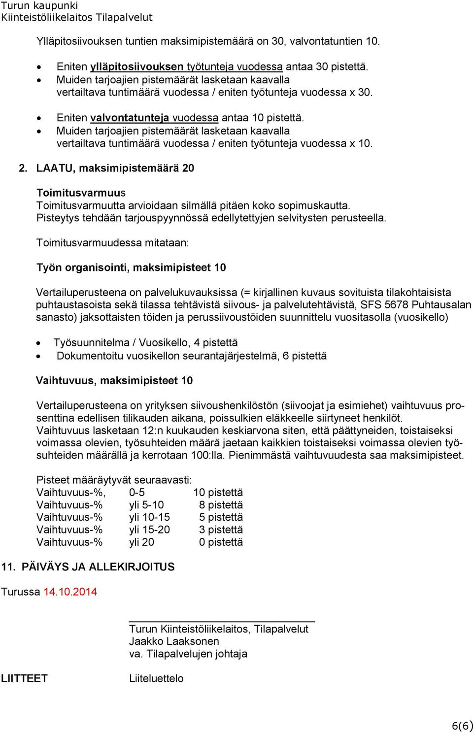 Muiden tarjoajien pistemäärät lasketaan kaavalla vertailtava tuntimäärä vuodessa / eniten työtunteja vuodessa x 10. 2.