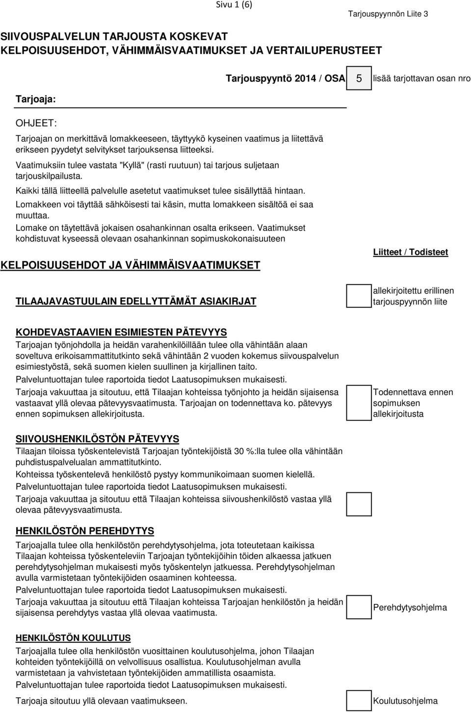 Tarjouspyyntö 2014 / OSA 5 lisää tarjottavan osan nro Kaikki tällä liitteellä palvelulle asetetut vaatimukset tulee sisällyttää hintaan.