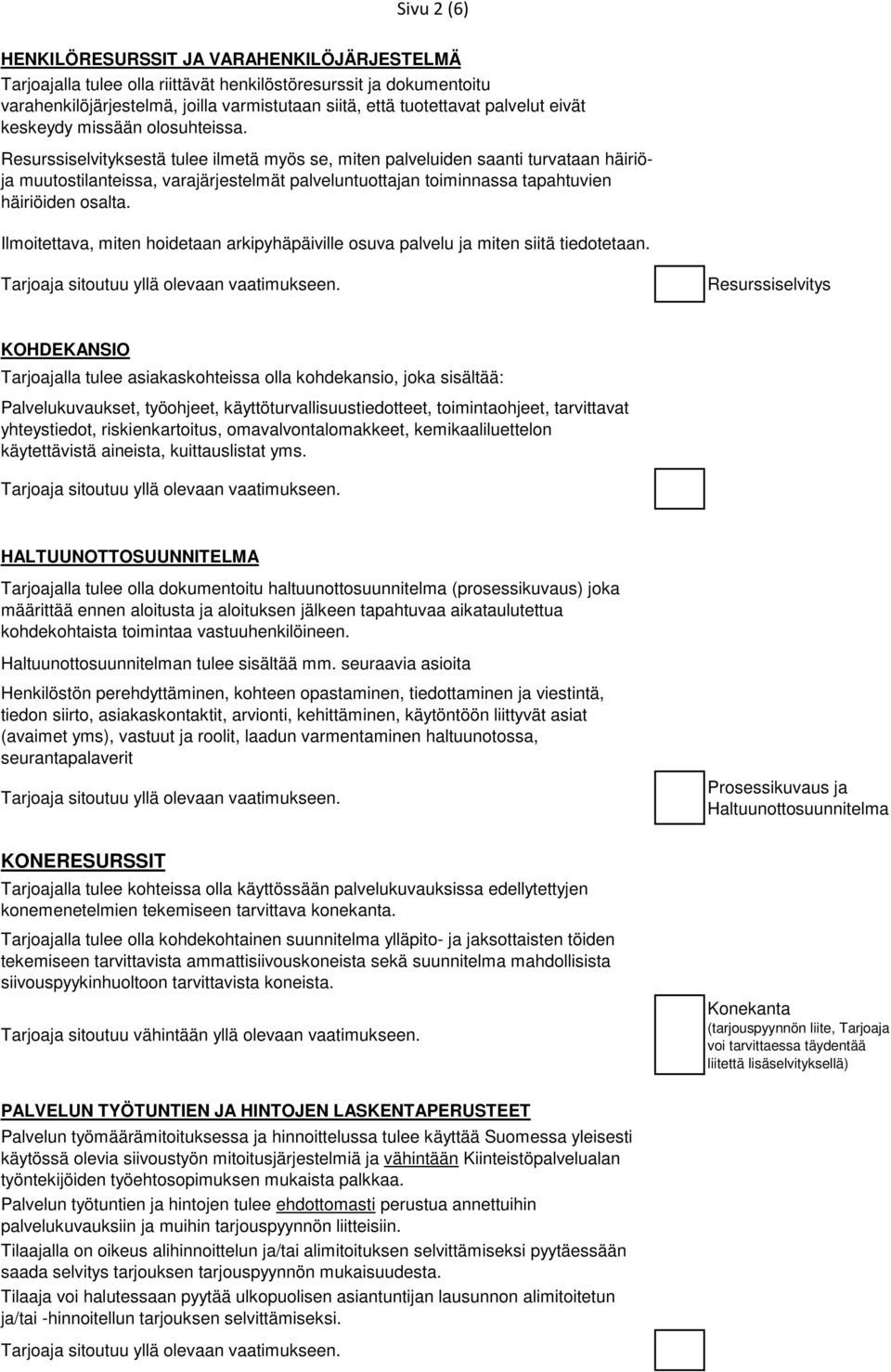 Resurssiselvityksestä tulee ilmetä myös se, miten palveluiden saanti turvataan häiriöja muutostilanteissa, varajärjestelmät palveluntuottajan toiminnassa tapahtuvien häiriöiden osalta.