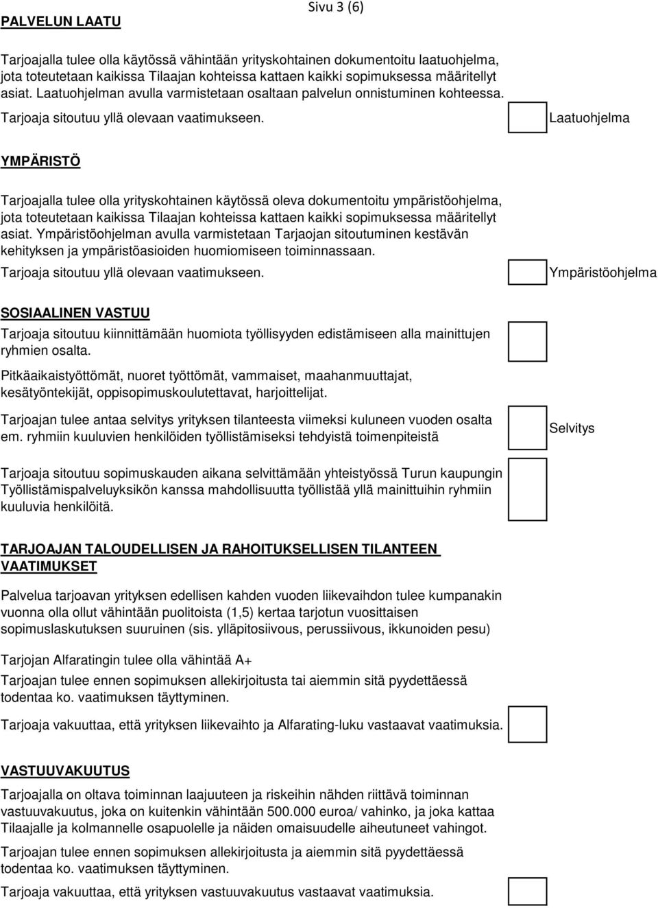 Laatuohjelma YMPÄRISTÖ Tarjoajalla tulee olla yrityskohtainen käytössä oleva dokumentoitu ympäristöohjelma, jota toteutetaan kaikissa Tilaajan kohteissa kattaen kaikki sopimuksessa määritellyt asiat.