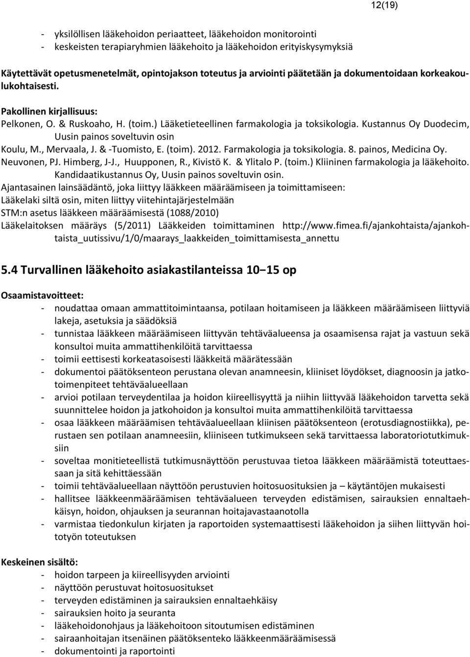 Kustannus Oy Duodecim, Uusin painos soveltuvin osin Koulu, M., Mervaala, J. & -Tuomisto, E. (toim). 2012. Farmakologia ja toksikologia. 8. painos, Medicina Oy. Neuvonen, PJ. Himberg, J-J.