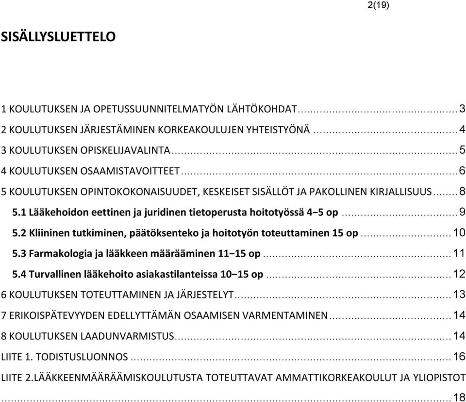 .. 9 5.2 Kliininen tutkiminen, päätöksenteko ja hoitotyön toteuttaminen 15 op... 10 5.3 Farmakologia ja lääkkeen määrääminen 11 15 op... 11 5.4 Turvallinen lääkehoito asiakastilanteissa 10 15 op.