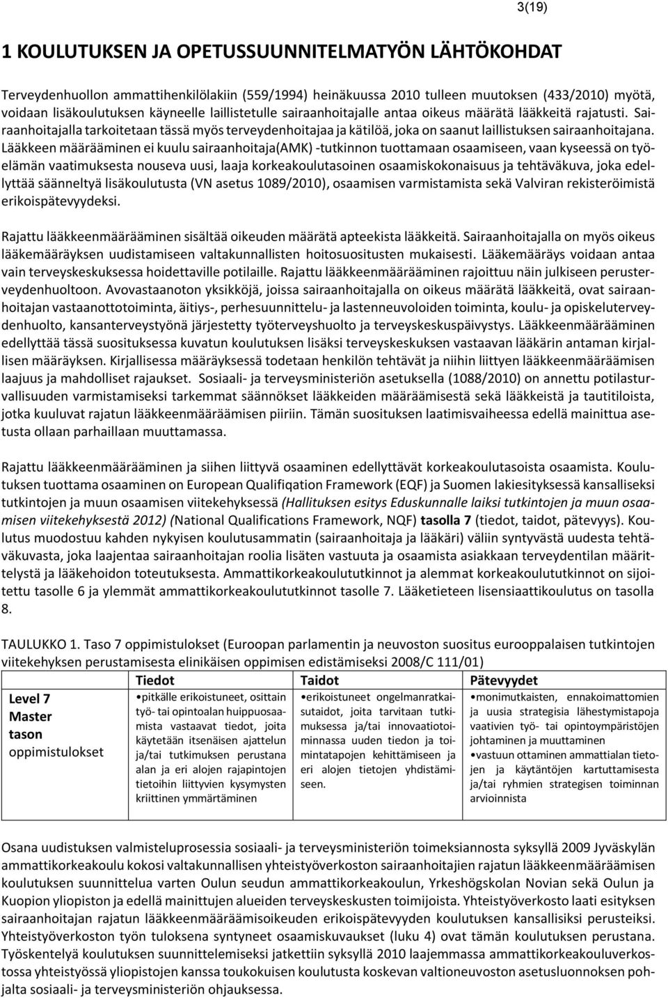 Lääkkeen määrääminen ei kuulu sairaanhoitaja(amk) -tutkinnon tuottamaan osaamiseen, vaan kyseessä on työelämän vaatimuksesta nouseva uusi, laaja korkeakoulutasoinen osaamiskokonaisuus ja tehtäväkuva,