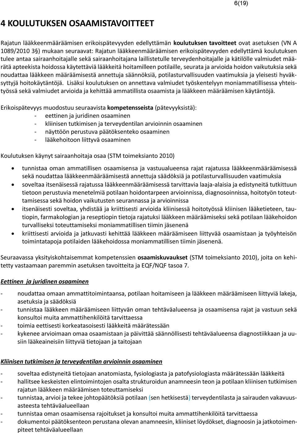 käytettäviä lääkkeitä hoitamilleen potilaille, seurata ja arvioida hoidon vaikutuksia sekä noudattaa lääkkeen määräämisestä annettuja säännöksiä, potilasturvallisuuden vaatimuksia ja yleisesti