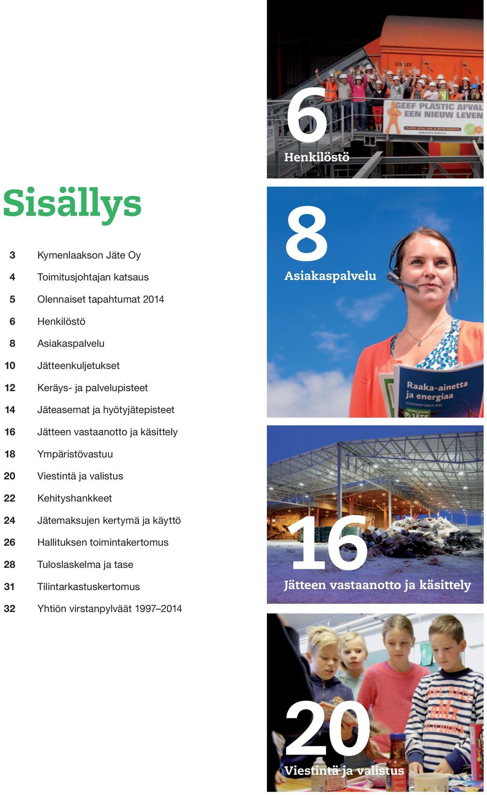 18 Ympäristövastuu 20 Viestintä ja valistus 22 Kehityshankkeet 24 Jätemaksujen kertymä ja käyttö 26 Hallituksen toimintakertomus 28