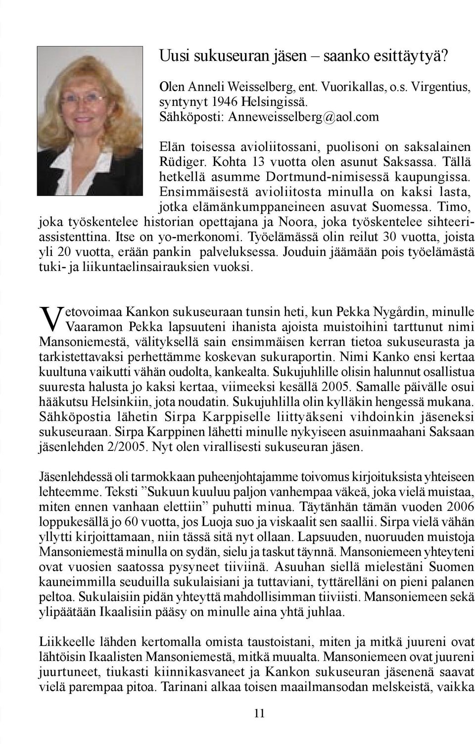 Ensimmäisestä avioliitosta minulla on kaksi lasta, jotka elämänkumppaneineen asuvat Suomessa. Timo, joka työskentelee historian opettajana ja Noora, joka työskentelee sihteeriassistenttina.