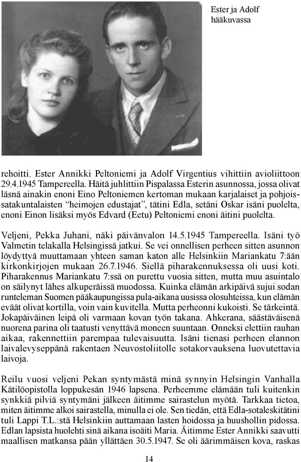 isäni puolelta, enoni Einon lisäksi myös Edvard (Eetu) Peltoniemi enoni äitini puolelta. Veljeni, Pekka Juhani, näki päivänvalon 14.5.1945 Tampereella. Isäni työ Valmetin telakalla Helsingissä jatkui.