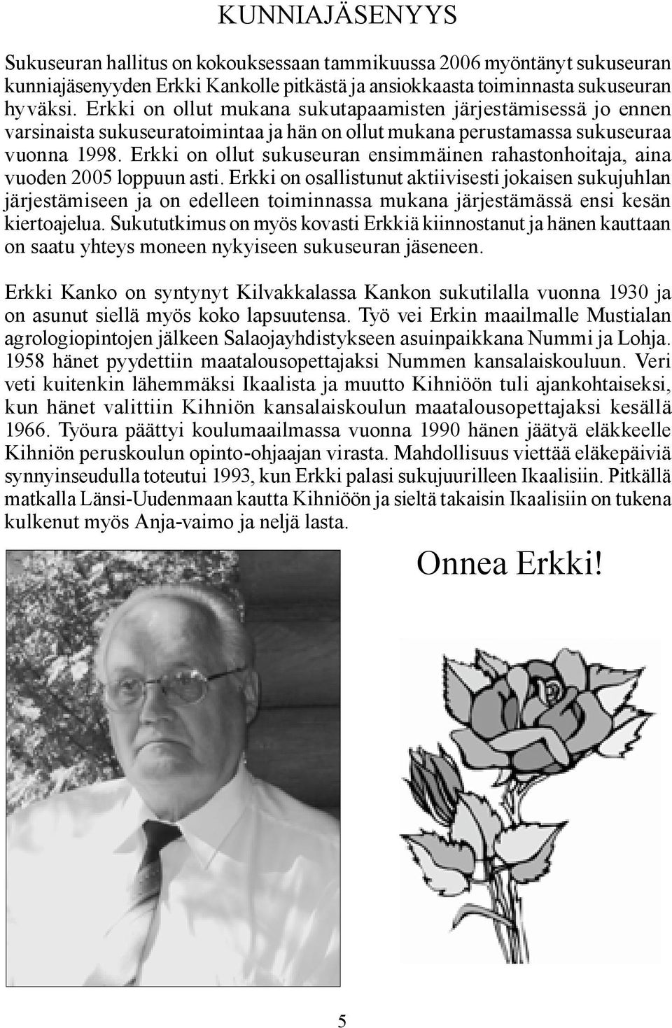 Erkki on ollut sukuseuran ensimmäinen rahastonhoitaja, aina vuoden 2005 loppuun asti.