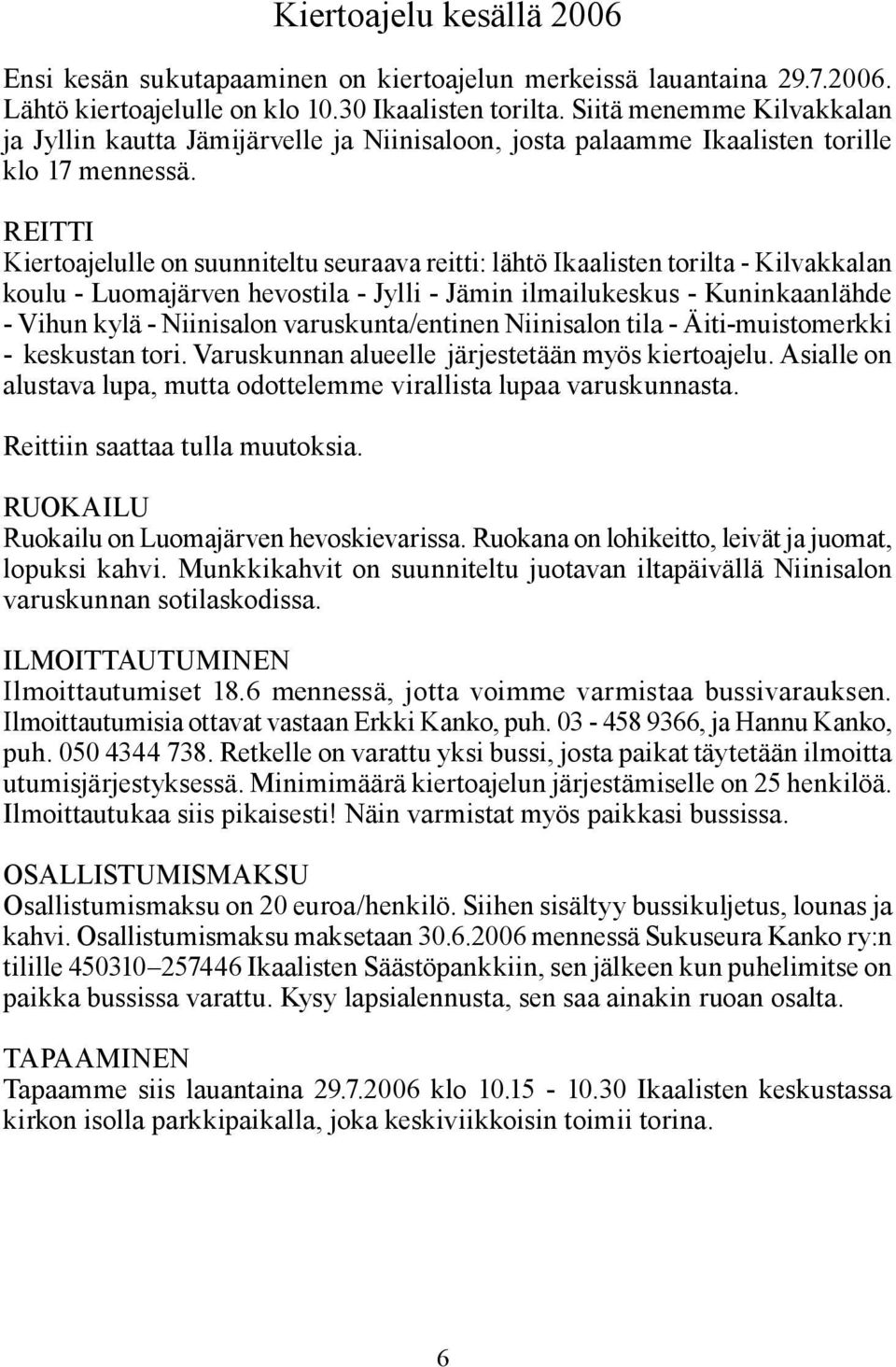 REITTI Kiertoajelulle on suunniteltu seuraava reitti: lähtö Ikaalisten torilta - Kilvakkalan koulu - Luomajärven hevostila - Jylli - Jämin ilmailukeskus - Kuninkaanlähde - Vihun kylä - Niinisalon