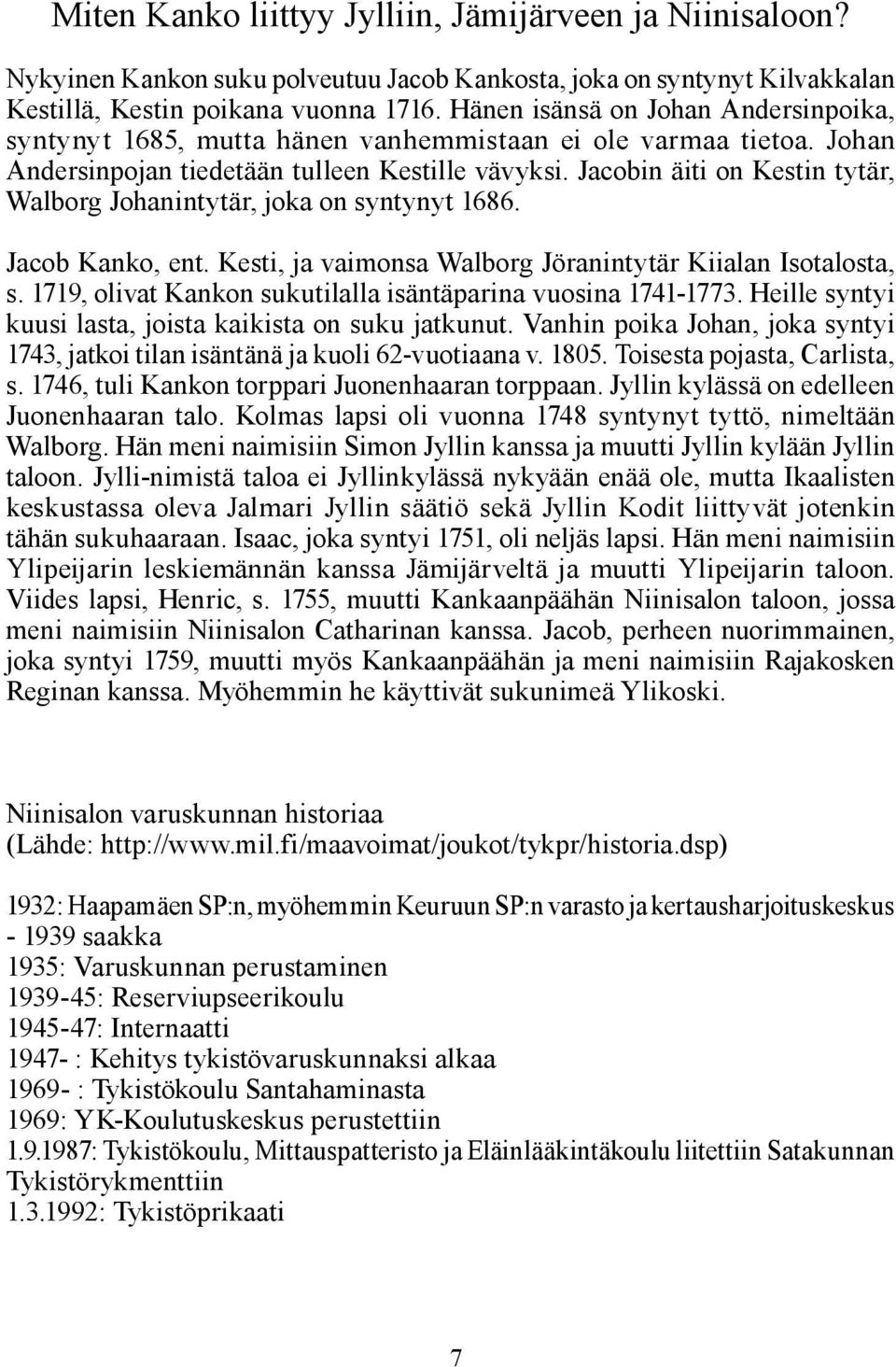 Jacobin äiti on Kestin tytär, Walborg Johanintytär, joka on syntynyt 1686. Jacob Kanko, ent. Kesti, ja vaimonsa Walborg Jöranintytär Kiialan Isotalosta, s.